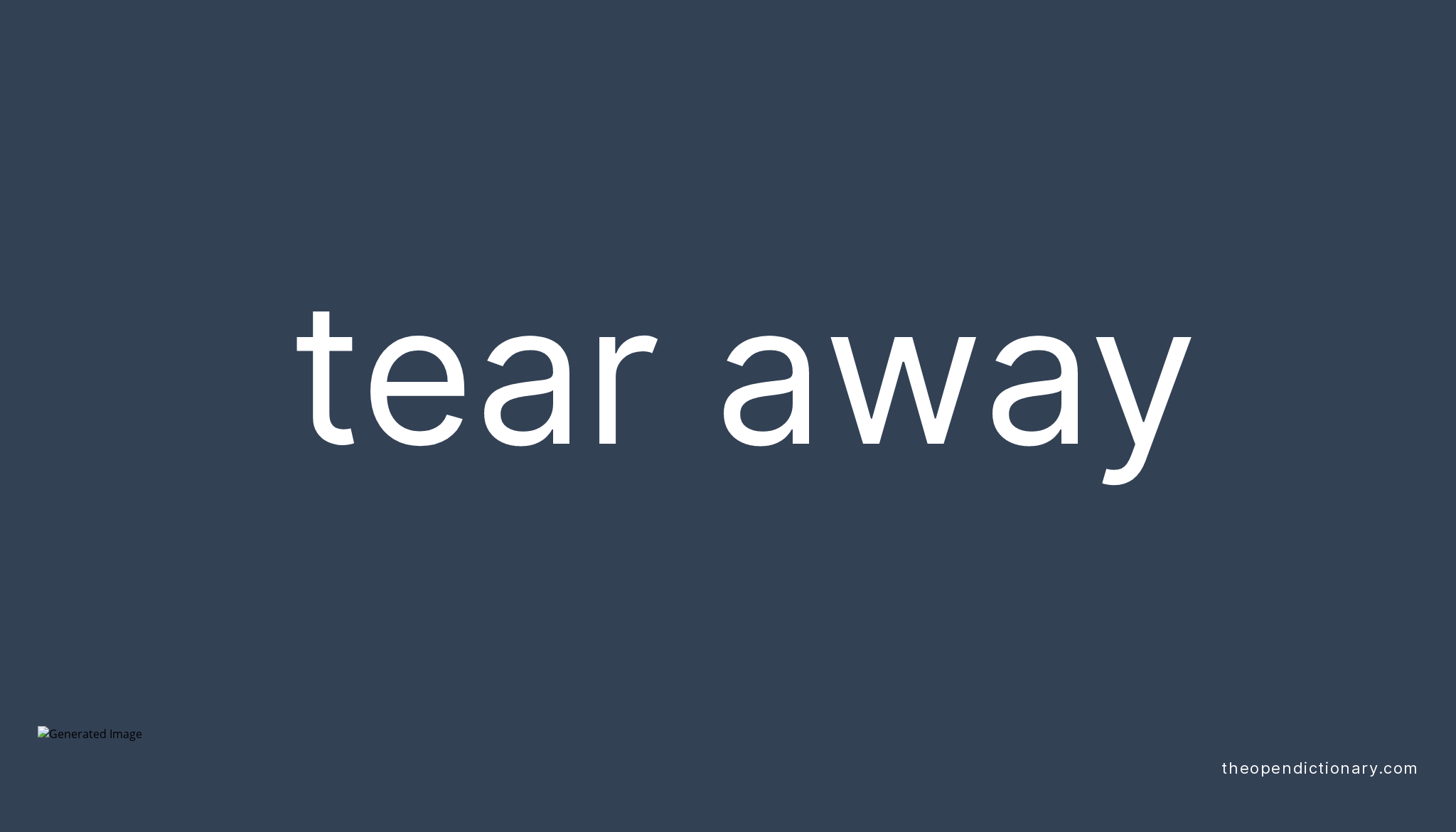 TEAR AWAY Phrasal Verb TEAR AWAY Definition Meaning And Example